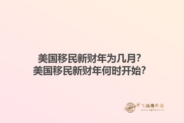 美国移民新财年为几月？美国移民新财年何时开始？1.jpg