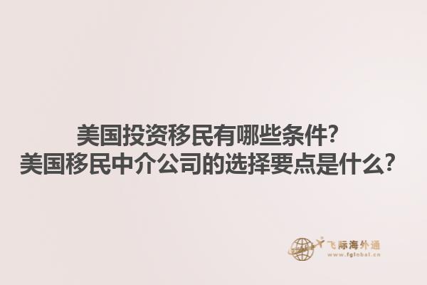 美国投资移民有哪些条件？美国移民中介公司的选择要点是什么？1.jpg