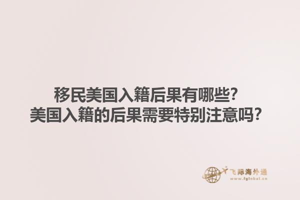 移民美国入籍后果有哪些？美国入籍的后果需要特别注意吗？1.jpg
