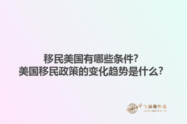 移民美国有哪些条件？美国移民政策的变化趋势是什么？1.jpg
