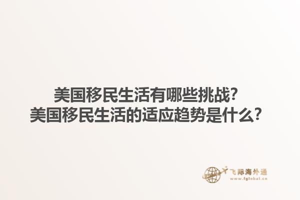 美国移民生活有哪些挑战？美国移民生活的适应趋势是什么？1.jpg