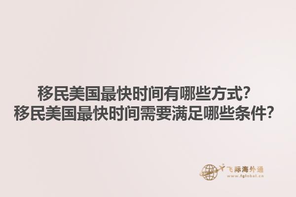 移民美国最快时间有哪些方式？移民美国最快时间需要满足哪些条件？1.jpg