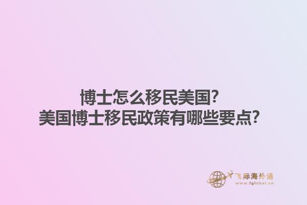博士怎么移民美国？美国博士移民政策有哪些要点？1.jpg