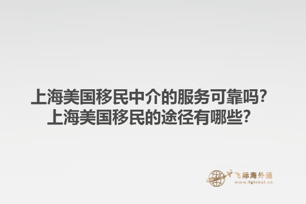 上海美国移民中介的服务可靠吗？上海美国移民的途径有哪些？