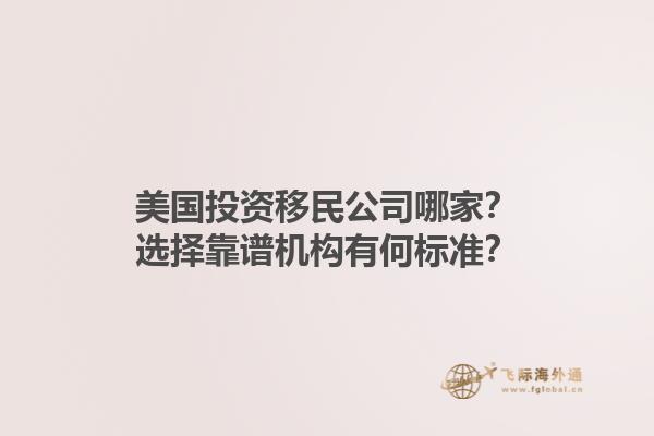 美国投资移民公司哪家？选择靠谱机构有何标准？1.jpg