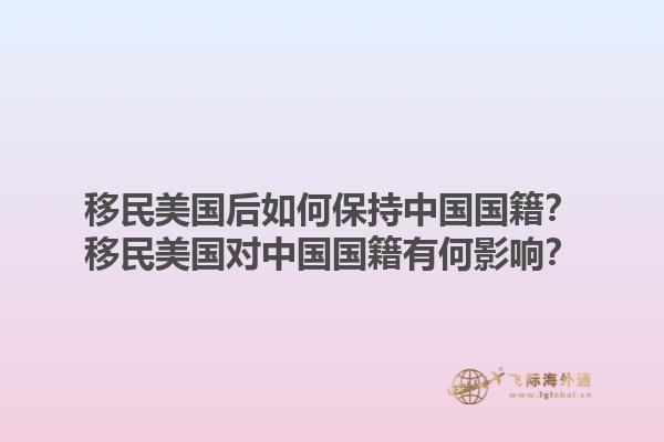 移民美国后如何保持中国国籍？移民美国对中国国籍有何影响？1.jpg