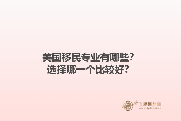 美国移民专业有哪些？选择哪一个比较好？1.jpg