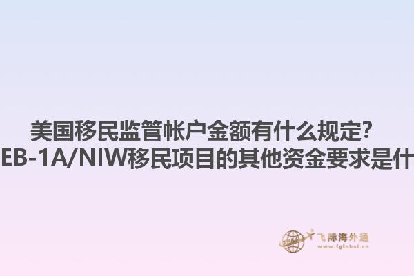 美国移民监管帐户金额有什么规定？美国EB-1A/NIW移民项目的其他资金要求是什么？1.jpg