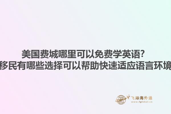 美国费城哪里可以免费学英语？新移民有哪些选择可以帮助快速适应语言环境？1.jpg