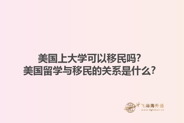 美国上大学可以移民吗？美国留学与移民的关系是什么？1.jpg