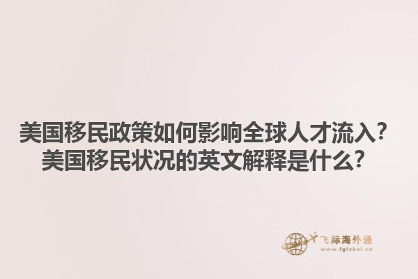 美国移民政策如何影响全球人才流入？美国移民状况的英文解释是什么？1.jpg
