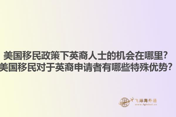 美国移民政策下英裔人士的机会在哪里？美国移民对于英裔申请者有哪些特殊优势？1.jpg