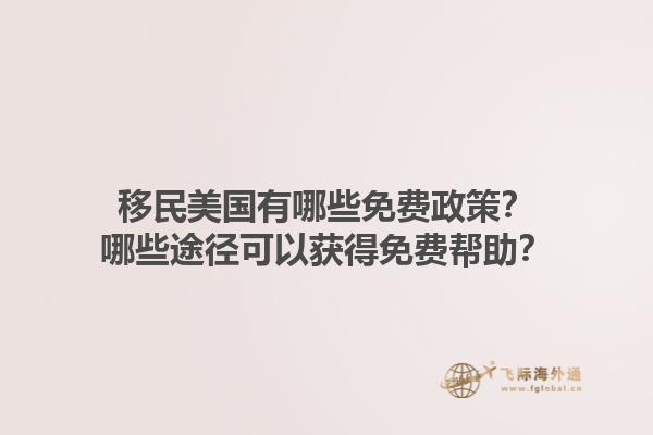 移民美国有哪些免费政策？哪些途径可以获得免费帮助？1.jpg