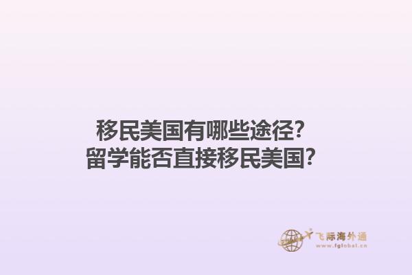 移民美国有哪些途径？留学能否直接移民美国？1.jpg