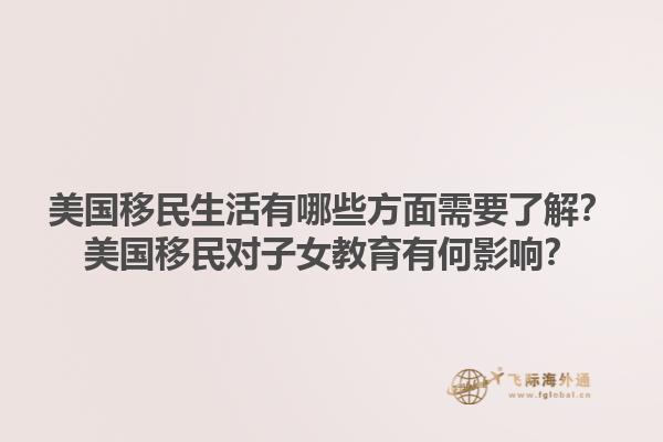 美国移民生活有哪些方面需要了解？美国移民对子女教育有何影响？1.jpg