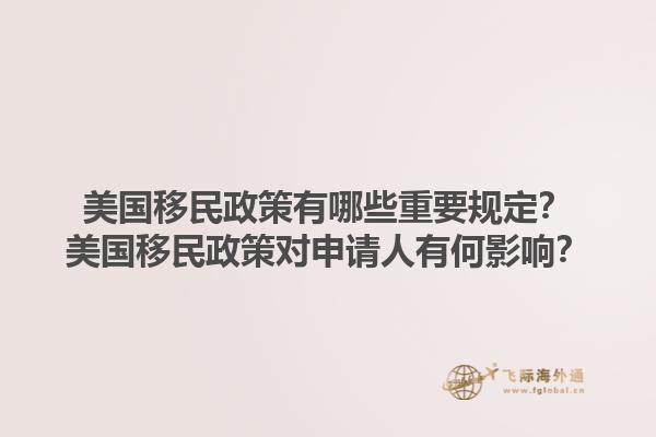 美国移民政策有哪些重要规定？美国移民政策对申请人有何影响？1.jpg