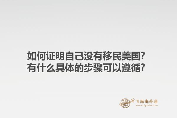 如何证明自己没有移民美国？有什么具体的步骤可以遵循？1.jpg