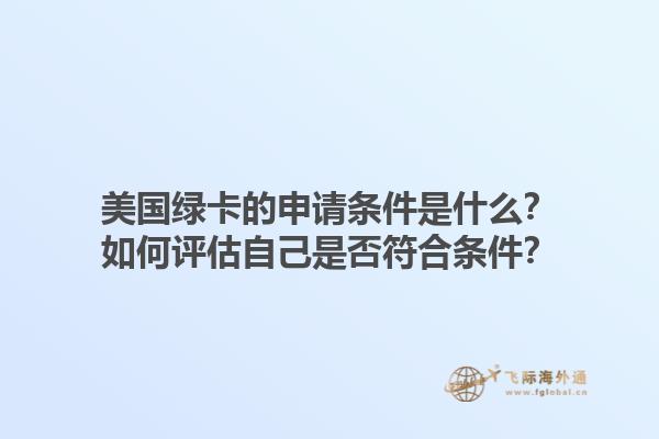 美国绿卡的申请条件是什么？如何评估自己是否符合条件？1.jpg