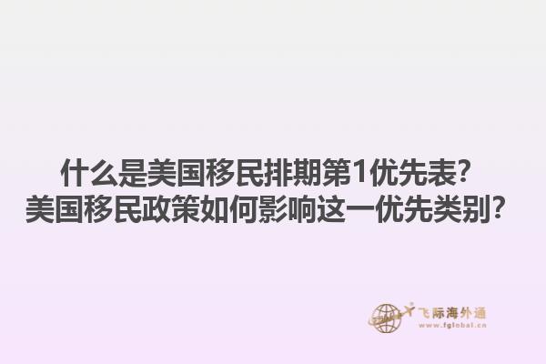 什么是美国移民排期第1优先表？美国移民政策如何影响这一优先类别？1.jpg