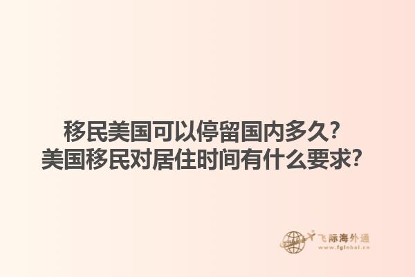 移民美国可以停留国内多久？美国移民对居住时间有什么要求？1.jpg