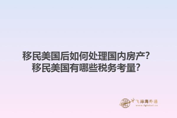 移民美国后如何处理国内房产？移民美国有哪些税务考量？1.jpg