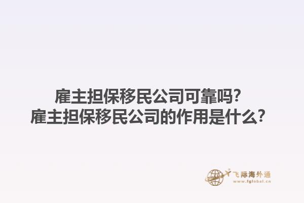 雇主担保移民公司可靠吗？雇主担保移民公司的作用是什么？1.jpg
