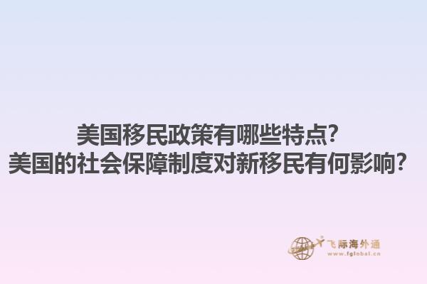 美国移民政策有哪些特点？美国的社会保障制度对新移民有何影响？1.jpg