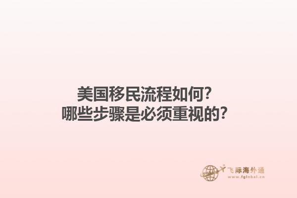 美国移民流程如何？哪些步骤是必须重视的？1.jpg