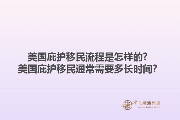 美国庇护移民流程是怎样的？美国庇护移民通常需要多长时间？1.jpg