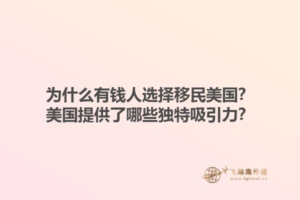 为什么有钱人选择移民美国？美国提供了哪些独特吸引力？1.jpg