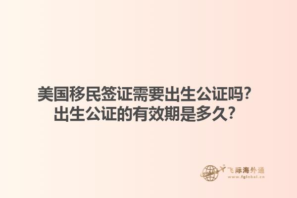 美国移民签证需要出生公证吗？出生公证的有效期是多久？1.jpg