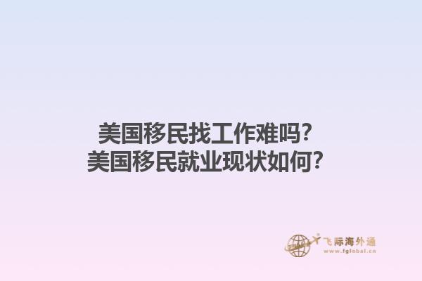 美国移民找工作难吗？美国移民就业现状如何？1.jpg