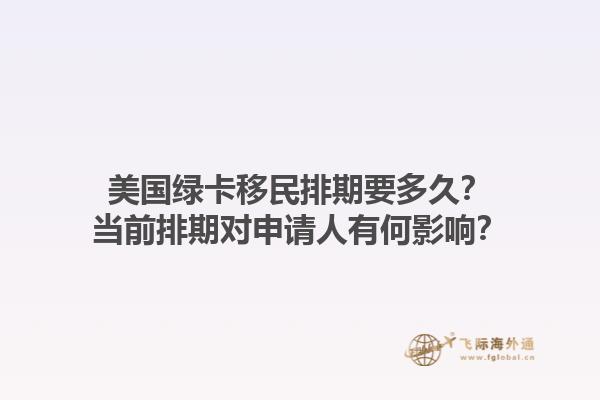美国绿卡移民排期要多久?当前排期对申请人有何影响?1.jpg