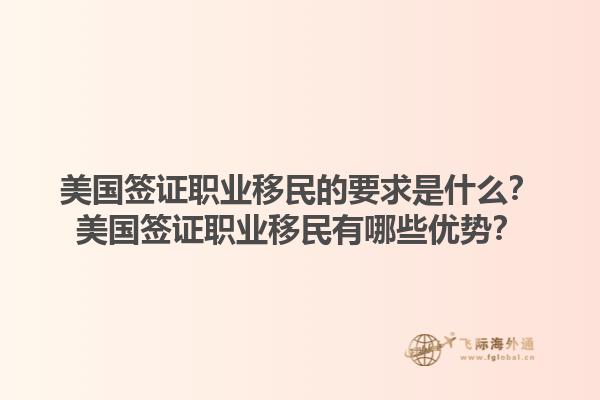 美国签证职业移民的要求是什么？美国签证职业移民有哪些优势？1.jpg