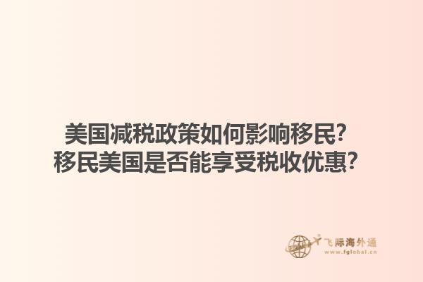 美国减税政策如何影响移民？移民美国是否能享受税收优惠？1.jpg