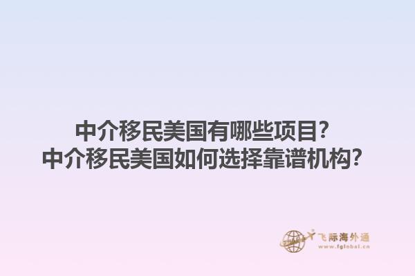 中介移民美国有哪些项目？中介移民美国如何选择靠谱机构？1.jpg