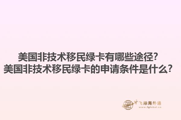 美国非技术移民绿卡有哪些途径？美国非技术移民绿卡的申请条件是什么？1.jpg