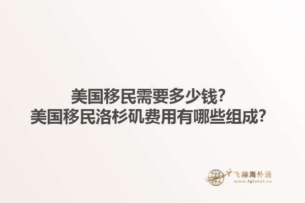 美国移民需要多少钱？美国移民洛杉矶费用有哪些组成？1.jpg