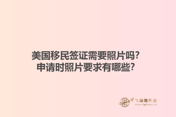 美国移民签证需要照片吗？申请时照片要求有哪些？1.jpg