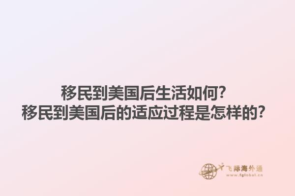 移民到美国后生活如何？移民到美国后的适应过程是怎样的？1.jpg