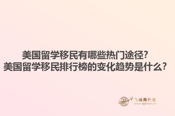 美国留学移民有哪些热门途径？美国留学移民排行榜的变化趋势是什么？1.jpg