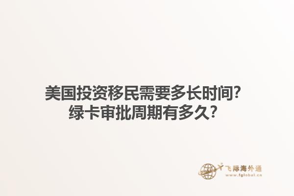 美国投资移民需要多长时间？绿卡审批周期有多久？1.jpg