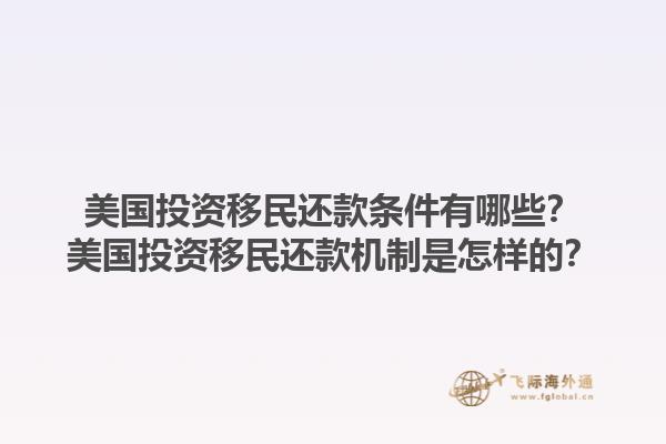 美国投资移民还款条件有哪些？美国投资移民还款机制是怎样的？1.jpg