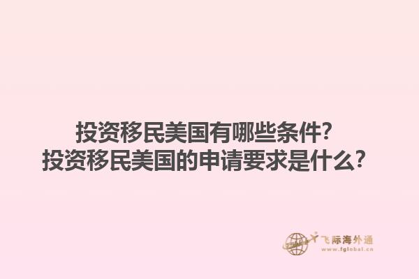 投资移民美国有哪些条件？投资移民美国的申请要求是什么？1.jpg
