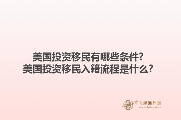 美国投资移民有哪些条件？美国投资移民入籍流程是什么？1.jpg