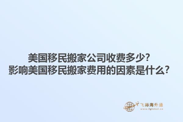 美国移民搬家公司收费多少？影响美国移民搬家费用的因素是什么？1.jpg