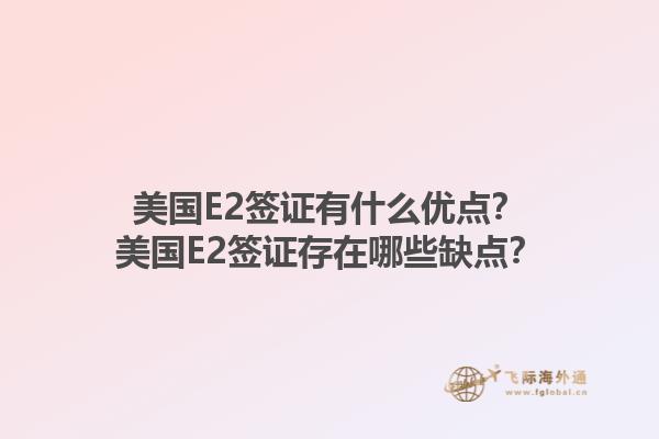 美国E2签证有什么优点？美国E2签证存在哪些缺点？1.jpg
