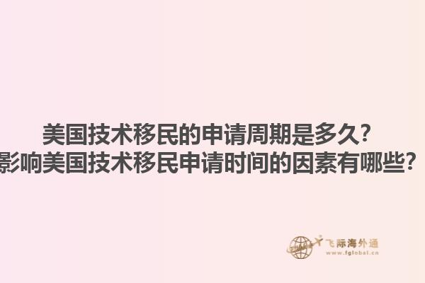 美国技术移民的申请周期是多久？影响美国技术移民申请时间的因素有哪些？1.jpg