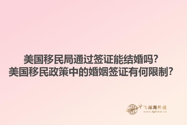 美国移民局通过签证能结婚吗？美国移民政策中的婚姻签证有何限制？1.jpg
