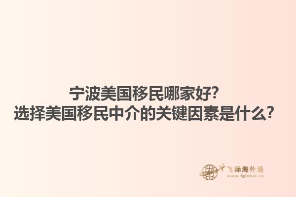 宁波美国移民哪家好？选择美国移民中介的关键因素是什么？1.jpg